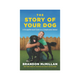 The Story of Your Dog: A Straightforward Guide to a Complicated Animal - Tate & Taylor